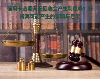 信用卡逾期天天会产生利息吗？分析其可能产生的影响与后果