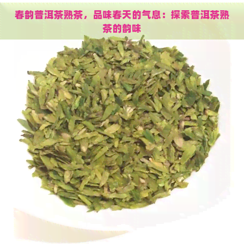 春韵普洱茶熟茶，品味春天的气息：探索普洱茶熟茶的韵味