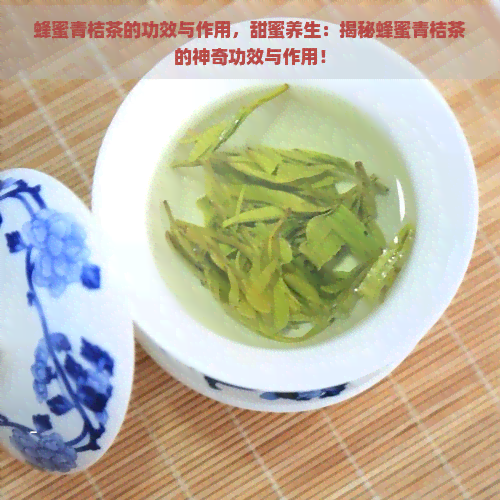 蜂蜜青桔茶的功效与作用，甜蜜养生：揭秘蜂蜜青桔茶的神奇功效与作用！