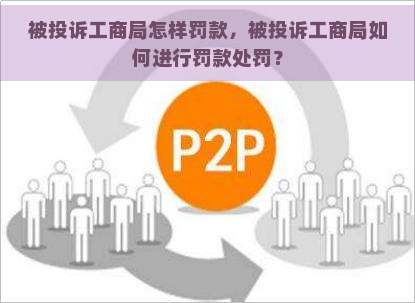 被投诉工商局怎样罚款，被投诉工商局如何进行罚款处罚？