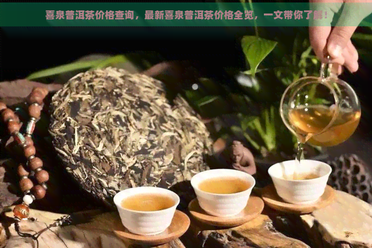 喜泉普洱茶价格查询，最新喜泉普洱茶价格全览，一文带你了解！