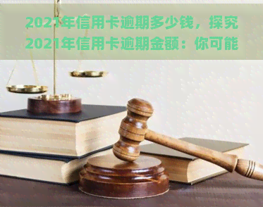 2021年信用卡逾期多少钱，探究2021年信用卡逾期金额：你可能需要知道的数字