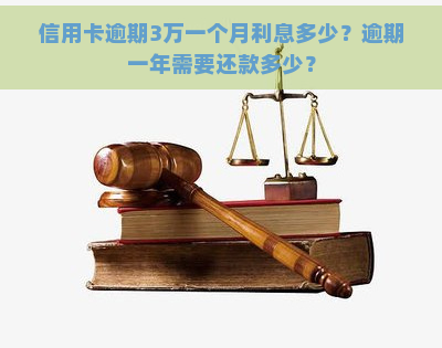 信用卡逾期3万一个月利息多少？逾期一年需要还款多少？