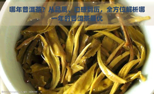 哪年普洱茶？从品质、口感到历，全方位解析哪一年的普洱茶更优