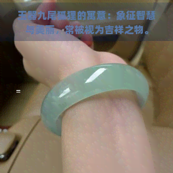 玉器九尾狐狸的寓意：象征智慧与美丽，常被视为吉祥之物。