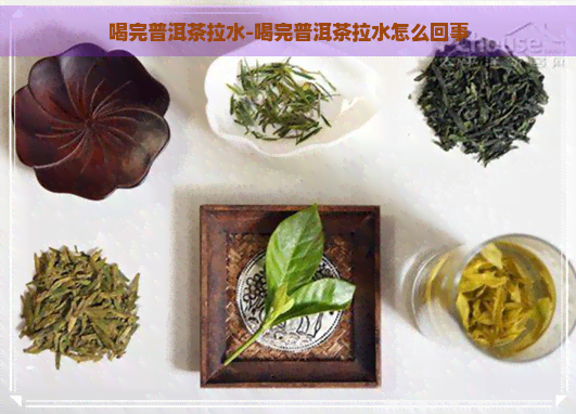 喝完普洱茶拉水-喝完普洱茶拉水怎么回事