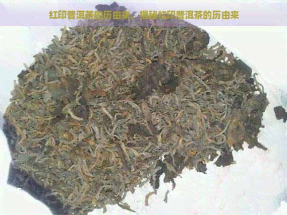 红印普洱茶的历由来，揭秘红印普洱茶的历由来