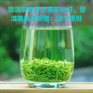 普洱茶砖好还是茶饼好，普洱茶砖与茶饼：哪个更好？