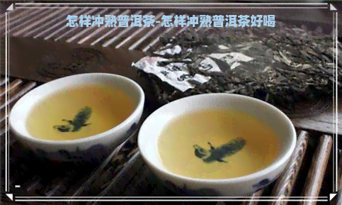 怎样冲熟普洱茶-怎样冲熟普洱茶好喝