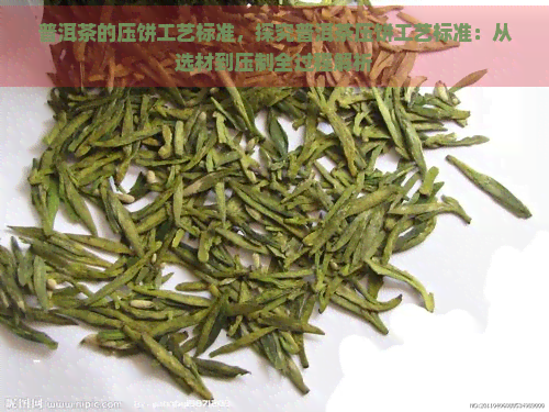 普洱茶的压饼工艺标准，探究普洱茶压饼工艺标准：从选材到压制全过程解析