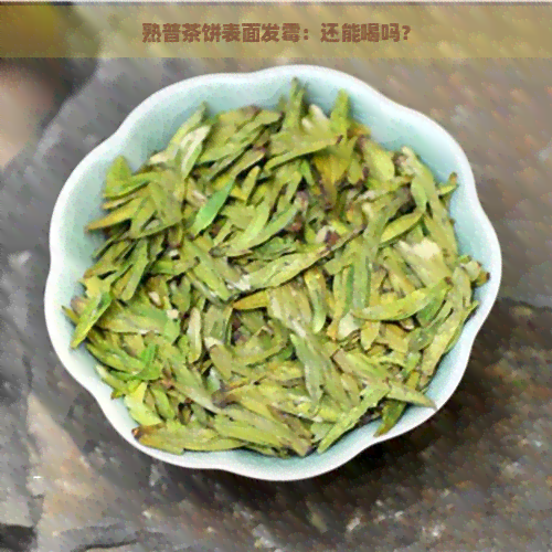 熟普茶饼表面发霉：还能喝吗？