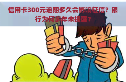 信用卡300元逾期多久会影响？银行为何多年未提醒？