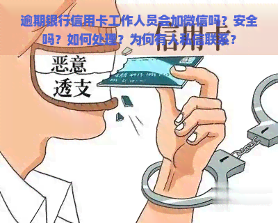 逾期银行信用卡工作人员会加微信吗？安全吗？如何处理？为何有人私信联系？