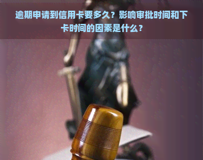 逾期申请到信用卡要多久？影响审批时间和下卡时间的因素是什么？