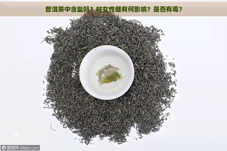 普洱茶中含盐吗？对女性健有何影响？是否有？