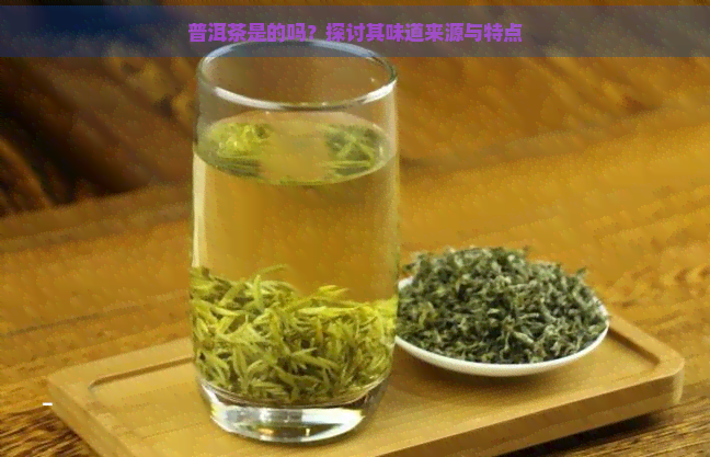 普洱茶是的吗？探讨其味道来源与特点