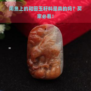 闲鱼上的和田玉籽料是真的吗？买家必看！