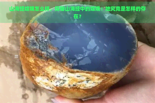 山海经嫦娥怎么样，探秘山海经中的嫦娥：她究竟是怎样的存在？