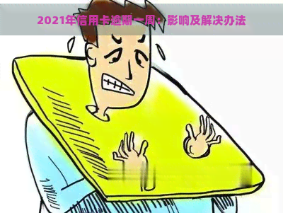 2021年信用卡逾期一周：影响及解决办法