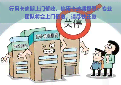 行用卡逾期上门，信用卡逾期提醒：专业团队将会上门，请尽快还款