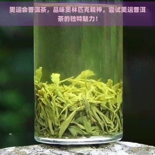 奥运会普洱茶，品味奥林匹克精神，尝试奥运普洱茶的独特魅力！