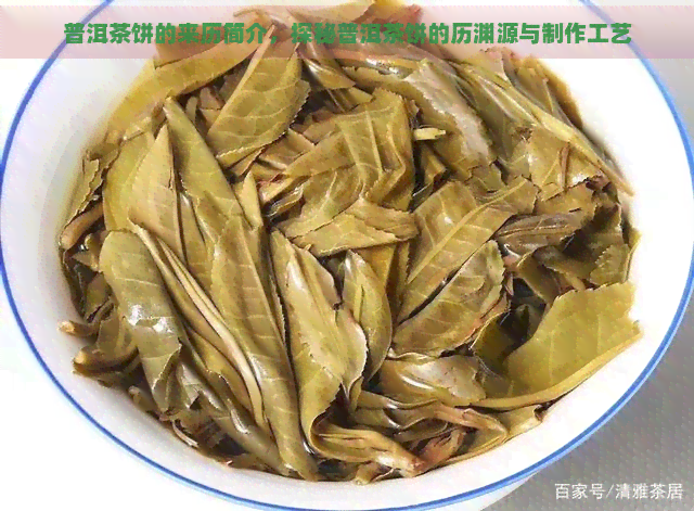 普洱茶饼的来历简介，探秘普洱茶饼的历渊源与制作工艺