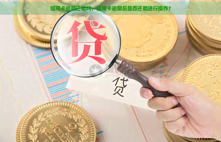 信用卡逾期还能吗，信用卡逾期后是否还能进行操作？