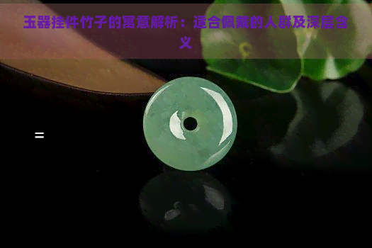 玉器挂件竹子的寓意解析：适合佩戴的人群及深层含义