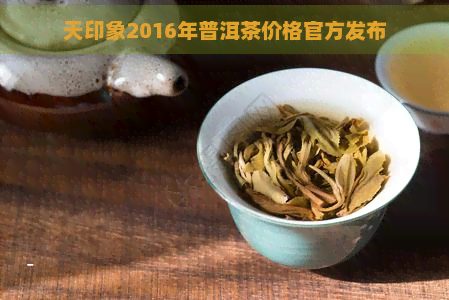 天印象2016年普洱茶价格官方发布