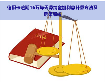 信用卡逾期16万每天滞纳金加利息计算方法及后果解析