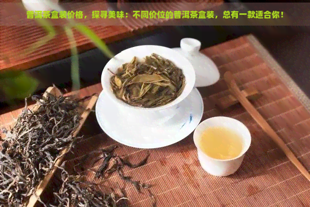 普洱茶盒装价格，探寻美味：不同价位的普洱茶盒装，总有一款适合你！