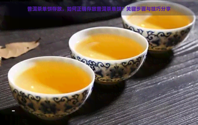 普洱茶单饼存放，如何正确存放普洱茶单饼？关键步骤与技巧分享