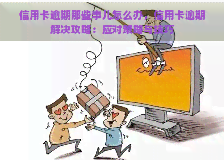 信用卡逾期那些事儿怎么办，信用卡逾期解决攻略：应对策略与技巧