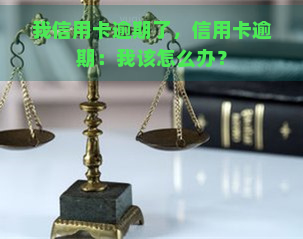 我信用卡逾期了，信用卡逾期：我该怎么办？