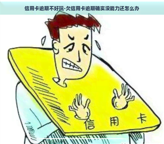 信用卡逾期不好玩-欠信用卡逾期确实没能力还怎么办