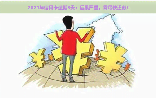 2021年信用卡逾期3天：后果严重，需尽快还款！