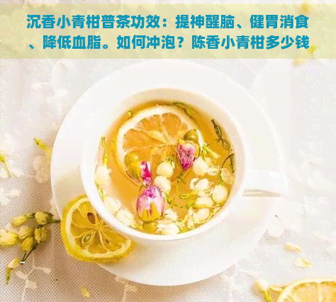 沉香小青柑普茶功效：提神醒脑、健胃消食、降低血脂。如何冲泡？陈香小青柑多少钱一斤？