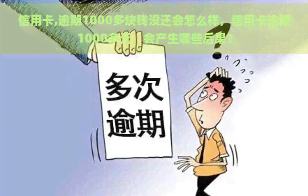 信用卡,逾期1000多块钱没还会怎么样，信用卡逾期1000多元，会产生哪些后果？