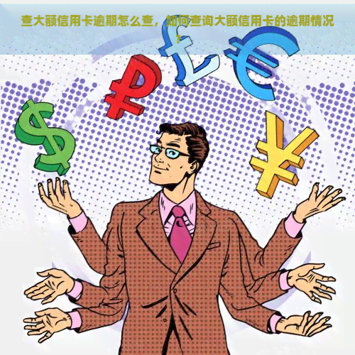 查大额信用卡逾期怎么查，如何查询大额信用卡的逾期情况？