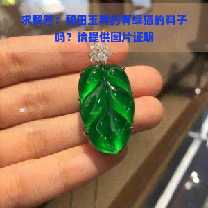 求解答：和田玉真的有绿猫的料子吗？请提供图片证明