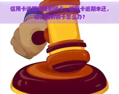 信用卡逾期被强制销卡，信用卡逾期未还，银行强制销卡怎么办？