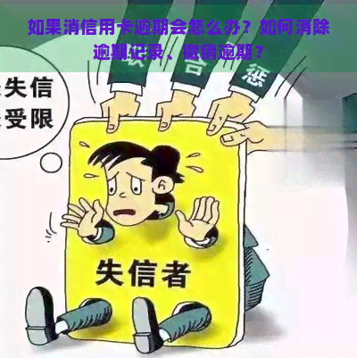 如果消信用卡逾期会怎么办？如何消除逾期记录、撤销逾期？