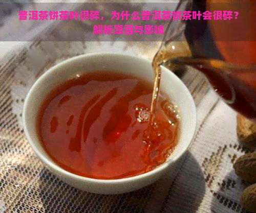 普洱茶饼茶叶很碎，为什么普洱茶饼茶叶会很碎？解析原因与影响