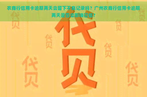 农商行信用卡逾期两天会留下不良记录吗？广州农商行信用卡逾期两天是否会影响？