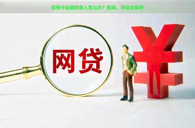 信用卡逾期找亲人怎么办？影响、手续全解析