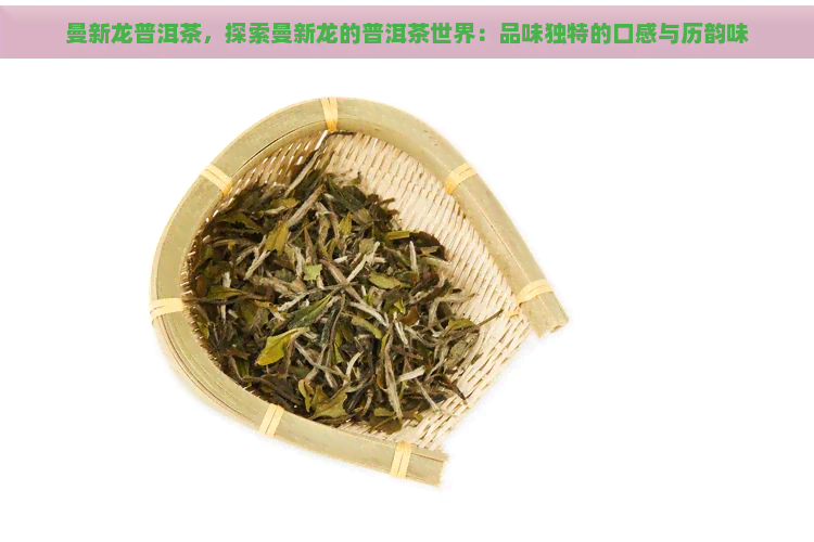 曼新龙普洱茶，探索曼新龙的普洱茶世界：品味独特的口感与历韵味