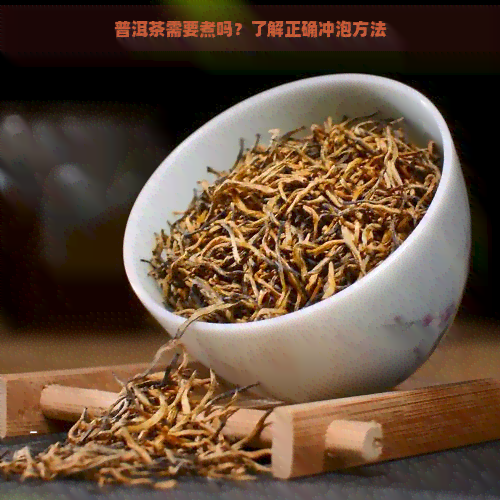 普洱茶需要煮吗？了解正确冲泡方法