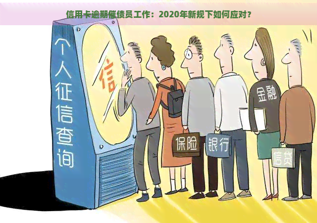 信用卡逾期催债员工作：2020年新规下如何应对？