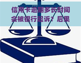 信用卡逾期多长时间会被银行起诉？后果、处理方法及影响解析