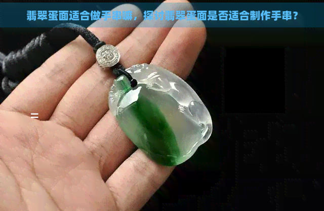 翡翠蛋面适合做手串嘛，探讨翡翠蛋面是否适合制作手串？